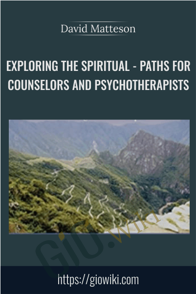 Exploring the Spiritual: Paths for Counselors and Psychotherapists - David Matteson