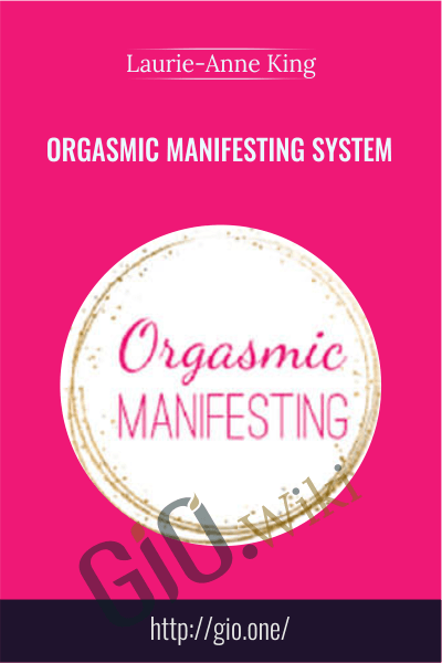 Orgasmic Manifesting System - Laurie-Anne King