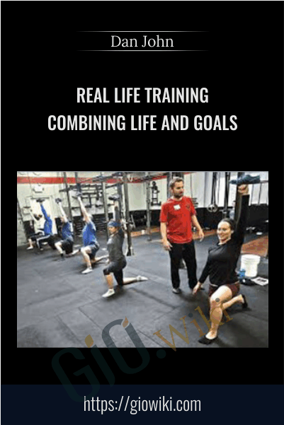 Real Life Training Combining Life And Goals - Dan John