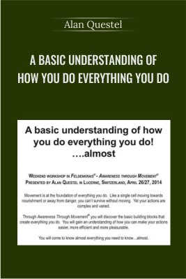 A basic understanding of how you do everything you do - Alan Questel