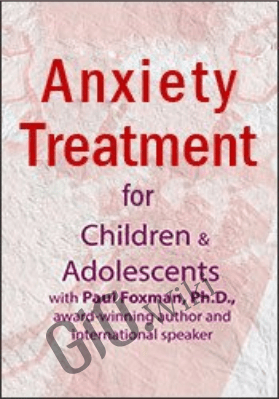 Anxiety Treatment for Children & Adolescents – An Intensive Online Course - Elizabeth DuPont Spencer , Kimberly Morrow & Paul Foxman