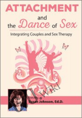 Attachment and the Dance of Sex: Integrating Couples and Sex Therapy - Susan Johnson