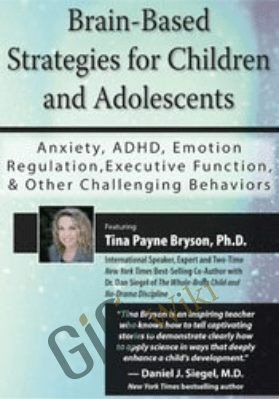 Brain-Based Strategies for Children and Adolescents: Anxiety, ADHD, Emotion Regulation, Executive Function and Other Challenging Behaviors - Tina Payne Bryson