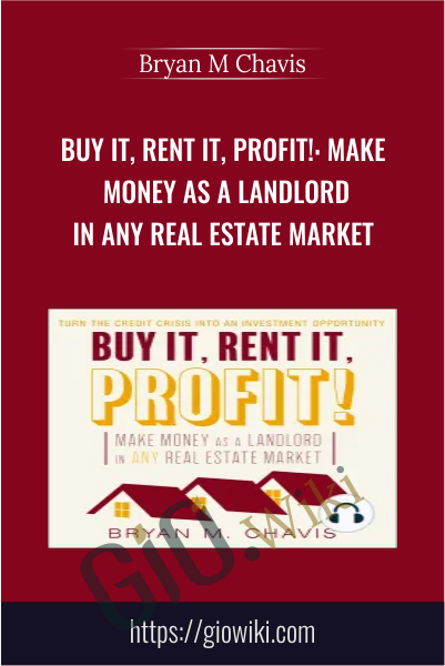 Buy It, Rent It, Profit!: Make Money As a Landlord in Any Real Estate Market - Bryan M. Chavis