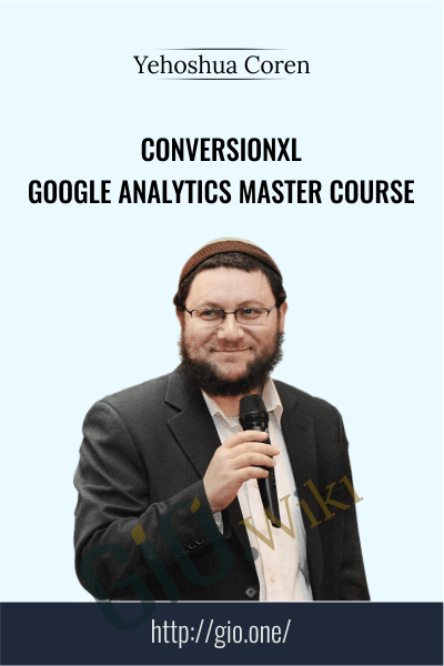 Conversionxl - Google Analytics Master Course - Yehoshua Coren