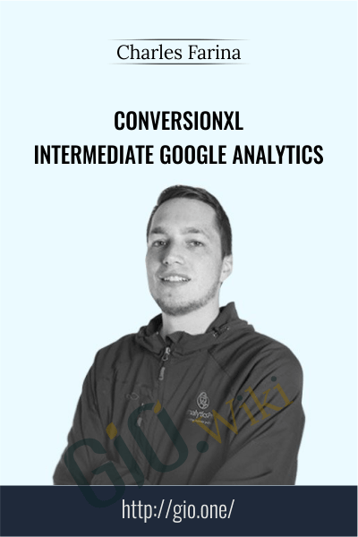 Conversionxl - Intermediate Google Analytics - Charles Farina