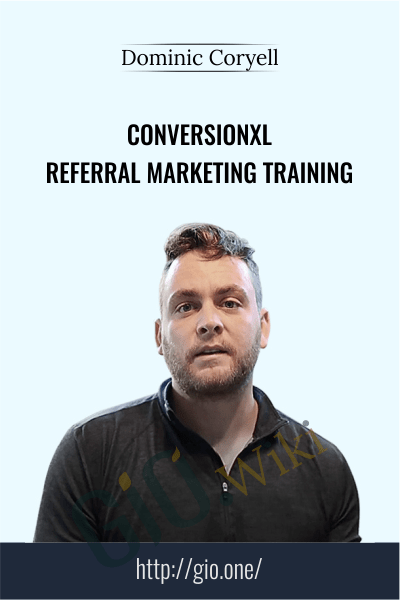 Conversionxl - Referral Marketing Training - Dominic Coryell