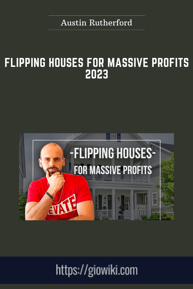 Flipping Houses for Massive Profits 2023 - Austin Rutherford