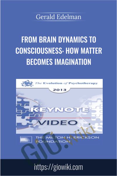 From Brain Dynamics to Consciousness: How Matter Becomes Imagination - Gerald Edelman