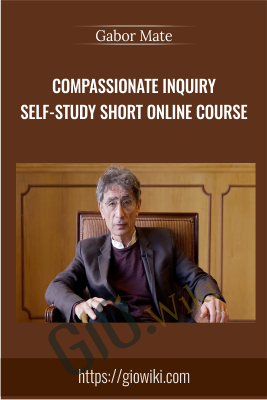 Compassionate Inquiry Self-Study Short Online Course - Gabor Mate