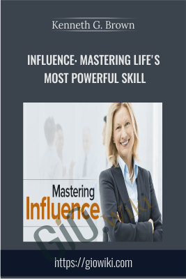 Influence: Mastering Life's Most Powerful Skill - Kenneth G. Brown