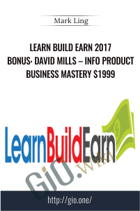 Learn Build Earn 2017 BONUS: David Mills – Info Product Business Mastery $1999 –  Mark Ling
