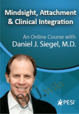 Mindsight, Attachment and Clinical Integration: An Engaging Course with Dr. Dan Siegel - Daniel J. Siegel