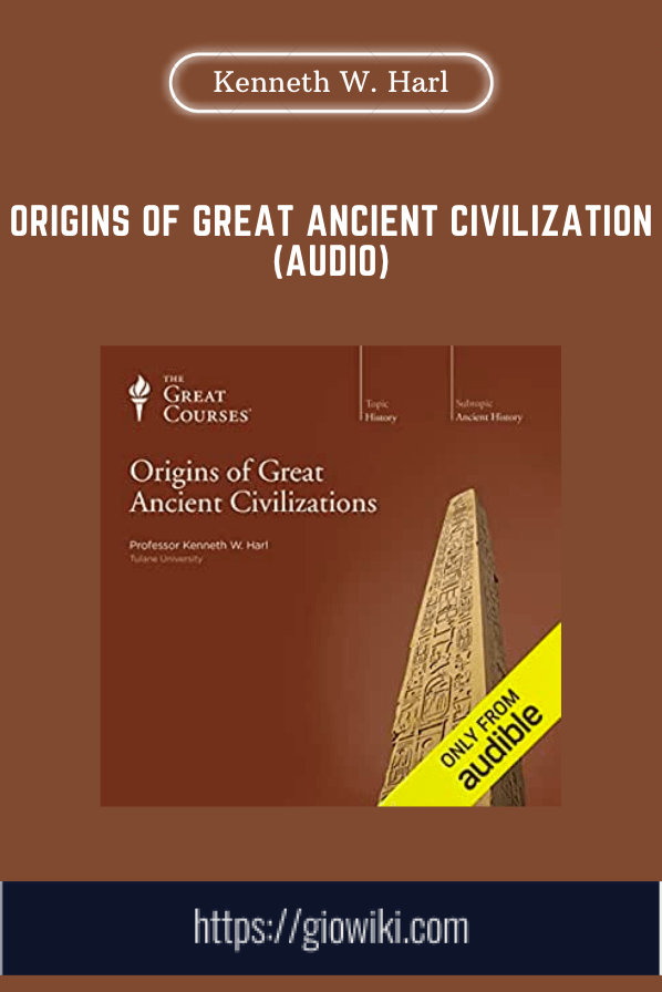 Origins of Great Ancient Civilization (Audio) - Kenneth W. Harl, Ph.D