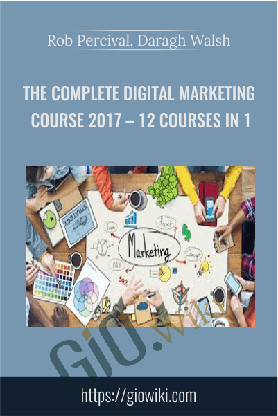 The Complete Digital Marketing Course 2017 – 12 Courses in 1 - Rob Percival, Daragh Walsh