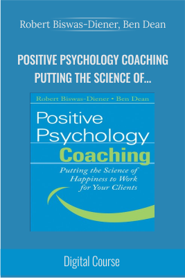 Positive Psychology Coaching: Putting the Science of Happiness to Work for Your Clients - Robert Biswas-Diener, Ben Dean