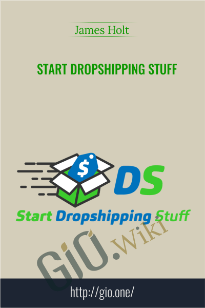 Start Dropshipping Stuff - James Holt