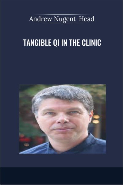 Tangible Qi in the Clinic - Andrew Nugent-Head