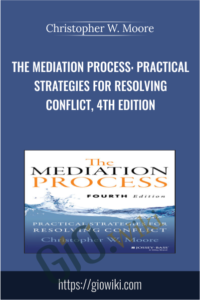 The Mediation Process: Practical Strategies for Resolving Conflict, 4th Edition - Christopher W. Moore