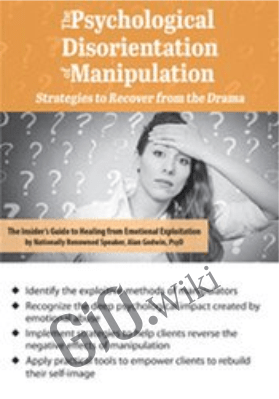 The Psychological Disorientation of Manipulation: Strategies to Recover from the Drama - Alan Godwin