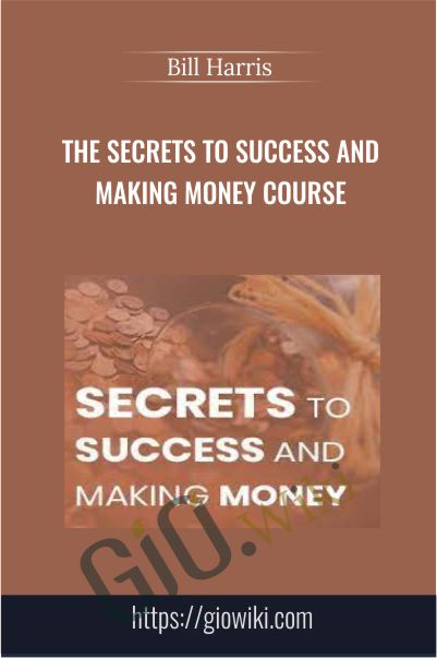The Secrets to Success and Making Money Course - Bill Harris