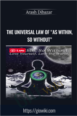 The Universal Law of “As Within, So Without” - Arash Dibazar