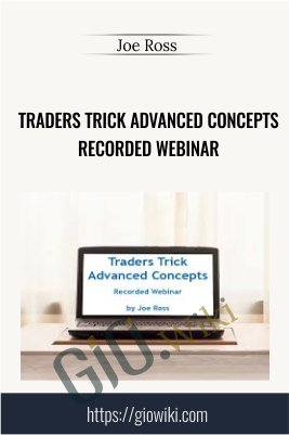 Traders Trick Advanced Concepts Recorded Webinar - Joe Ross
