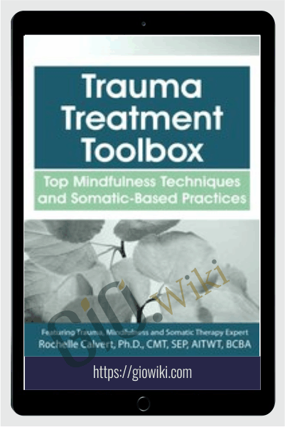Trauma Treatment Toolbox: Top Mindfulness Techniques and Somatic-Based Practices - Rochelle Calvert