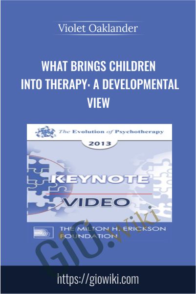 What Brings Children Into Therapy: A Developmental View - Violet Oaklander