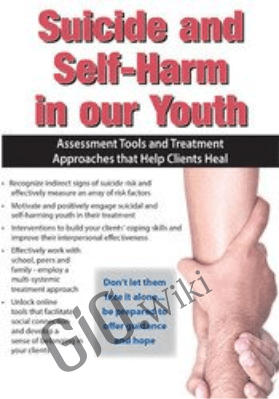 Suicide and Self-Harm in Our Youth: Assessment Tools and Treatment Approaches that Help Clients Heal - Tony L. Sheppard